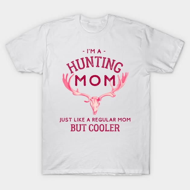 I'm A Hunting Mom - Just Like a Regular Mom But Cooler T-Shirt by kroegerjoy